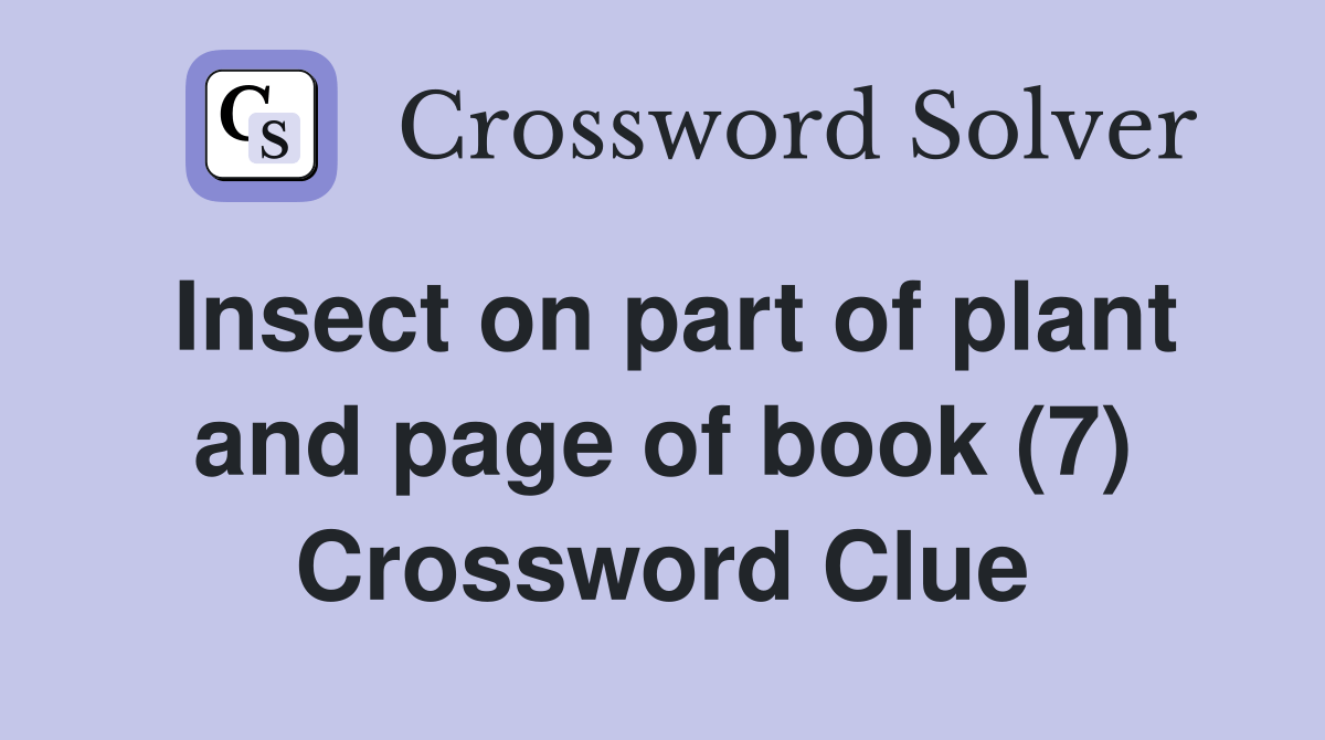 Insect on part of plant and page of book (7) Crossword Clue Answers